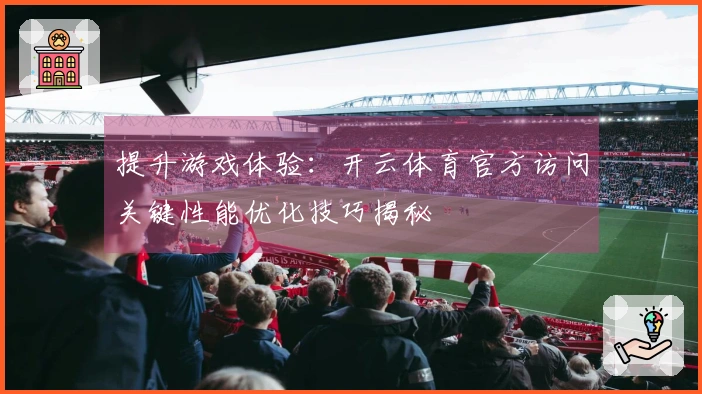 提升游戏体验：开云体育官方访问关键性能优化技巧揭秘