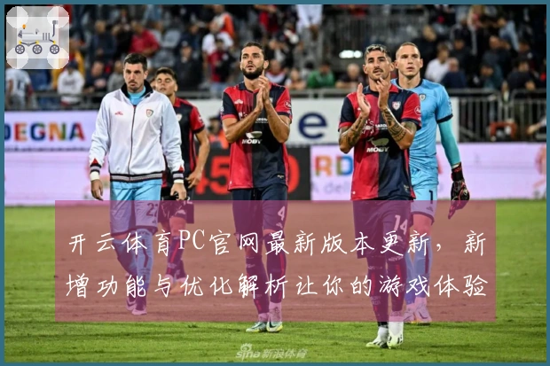 开云体育PC官网最新版本更新，新增功能与优化解析让你的游戏体验焕然一新！